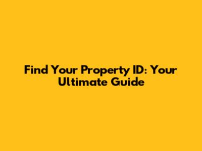 Find Your Property ID: Your Ultimate Guide
