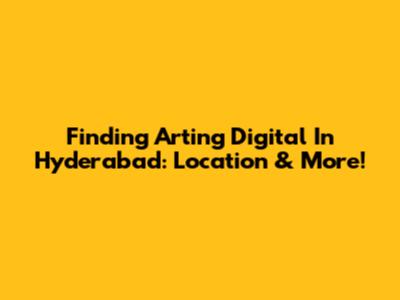 Finding Arting Digital In Hyderabad: Location & More!