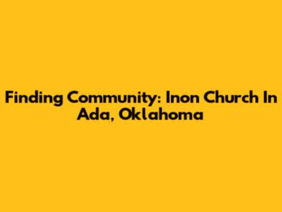 Finding Community: Inon Church In Ada, Oklahoma