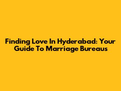 Finding Love In Hyderabad: Your Guide To Marriage Bureaus