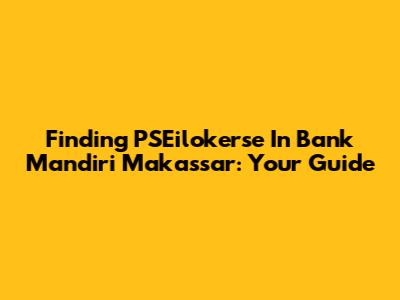 Finding PSEilokerse In Bank Mandiri Makassar: Your Guide