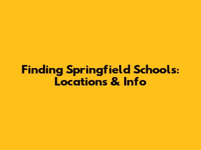 Finding Springfield Schools: Locations & Info