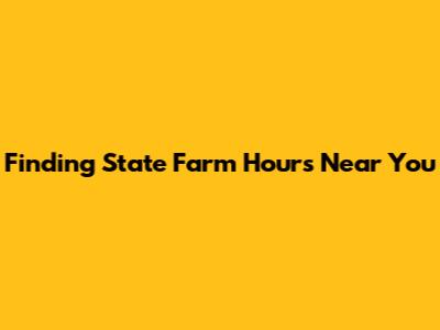 Finding State Farm Hours Near You