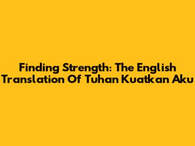 Finding Strength: The English Translation Of 'Tuhan Kuatkan Aku'