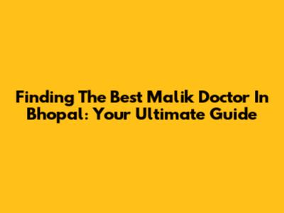 Finding The Best Malik Doctor In Bhopal: Your Ultimate Guide
