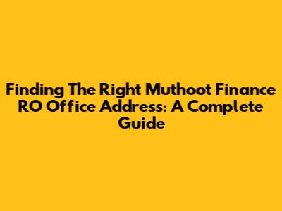 Finding The Right Muthoot Finance RO Office Address: A Complete Guide