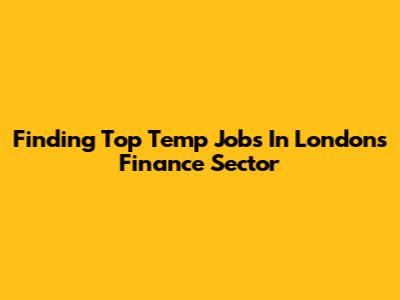 Finding Top Temp Jobs In London's Finance Sector