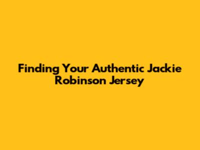 Finding Your Authentic Jackie Robinson Jersey