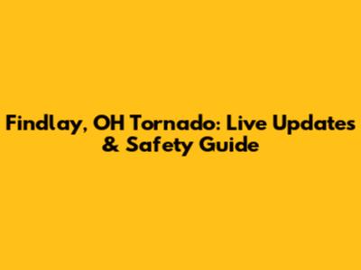 Findlay, OH Tornado: Live Updates & Safety Guide