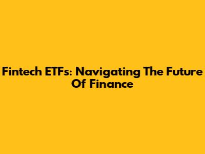 Fintech ETFs: Navigating The Future Of Finance