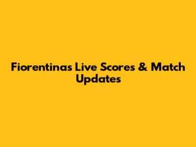 Fiorentina's Live Scores & Match Updates