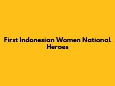First Indonesian Women National Heroes