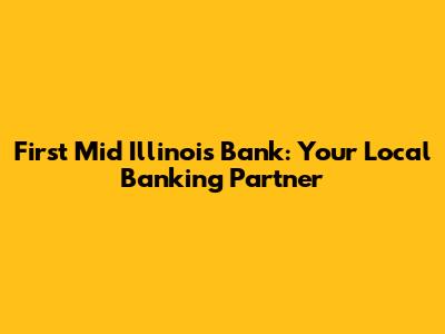 First Mid Illinois Bank: Your Local Banking Partner