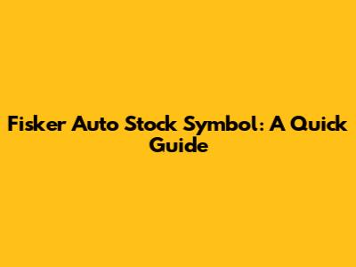 Fisker Auto Stock Symbol: A Quick Guide