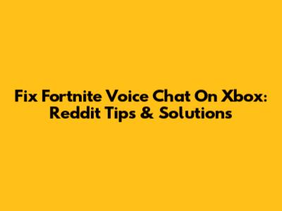 Fix Fortnite Voice Chat On Xbox: Reddit Tips & Solutions