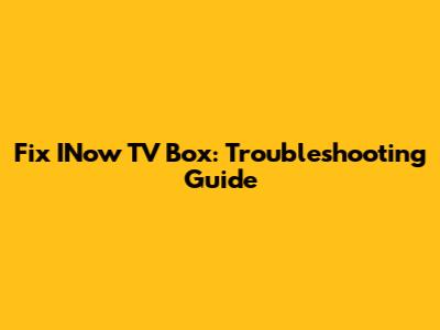 Fix INow TV Box: Troubleshooting Guide