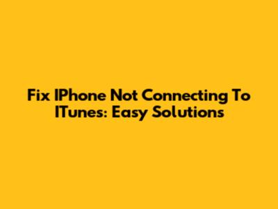 Fix IPhone Not Connecting To ITunes: Easy Solutions