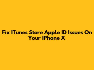 Fix ITunes Store Apple ID Issues On Your IPhone X