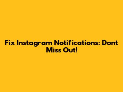 Fix Instagram Notifications: Don't Miss Out!