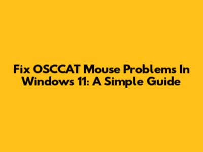 Fix OSCCAT Mouse Problems In Windows 11: A Simple Guide