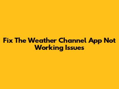 Fix The Weather Channel App Not Working Issues