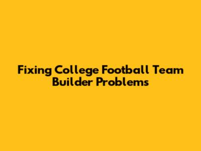 Fixing College Football Team Builder Problems