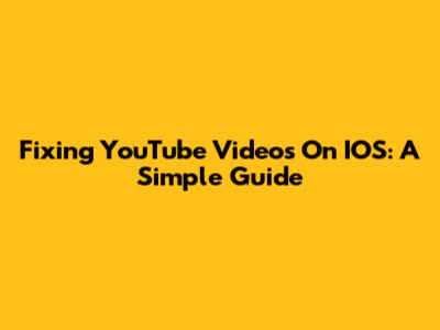 Fixing YouTube Videos On IOS: A Simple Guide
