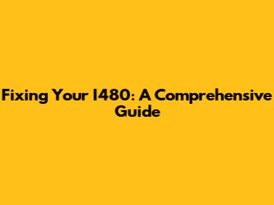 Fixing Your I480: A Comprehensive Guide