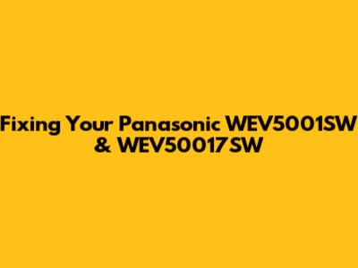 Fixing Your Panasonic WEV5001SW & WEV50017SW