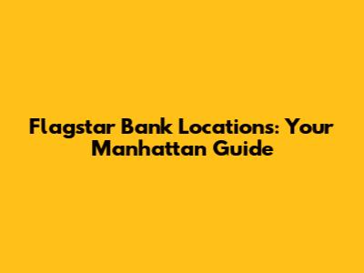 Flagstar Bank Locations: Your Manhattan Guide