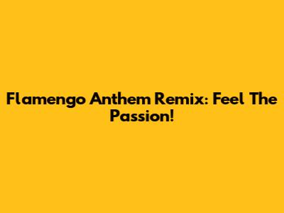 Flamengo Anthem Remix: Feel The Passion!