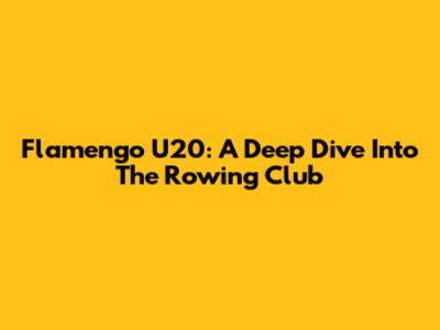 Flamengo U20: A Deep Dive Into The Rowing Club