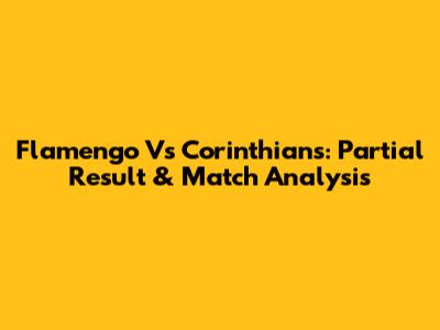 Flamengo Vs Corinthians: Partial Result & Match Analysis