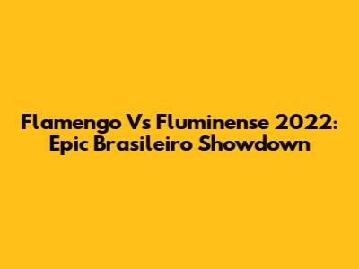 Flamengo Vs Fluminense 2022: Epic Brasileiro Showdown