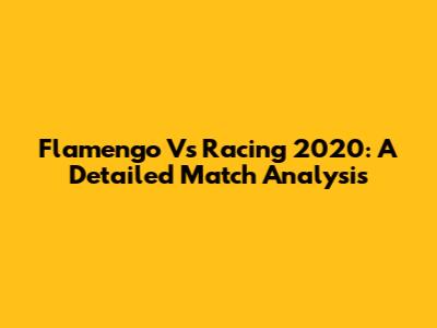 Flamengo Vs Racing 2020: A Detailed Match Analysis