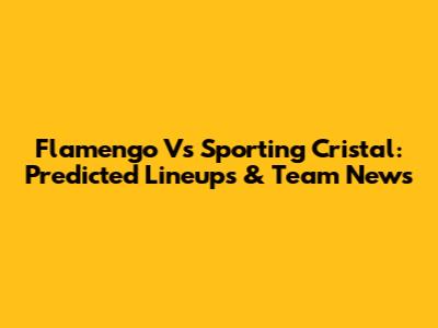 Flamengo Vs Sporting Cristal: Predicted Lineups & Team News