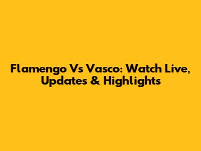 Flamengo Vs Vasco: Watch Live, Updates & Highlights