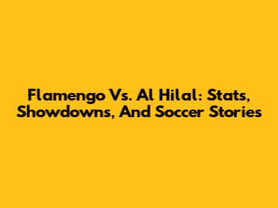Flamengo Vs. Al Hilal: Stats, Showdowns, And Soccer Stories