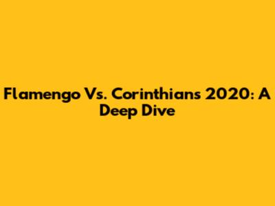 Flamengo Vs. Corinthians 2020: A Deep Dive