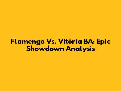 Flamengo Vs. Vitória BA: Epic Showdown Analysis