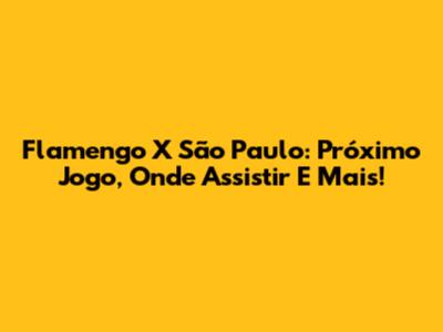 Flamengo X São Paulo: Próximo Jogo, Onde Assistir E Mais!