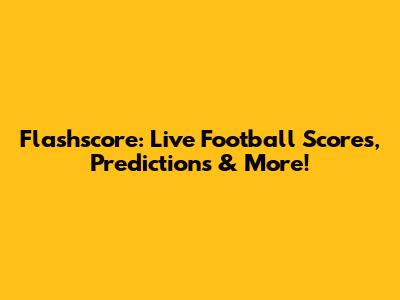 Flashscore: Live Football Scores, Predictions & More!