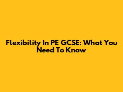 Flexibility In PE GCSE: What You Need To Know
