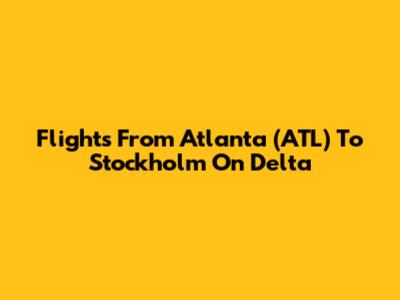 Flights From Atlanta (ATL) To Stockholm On Delta