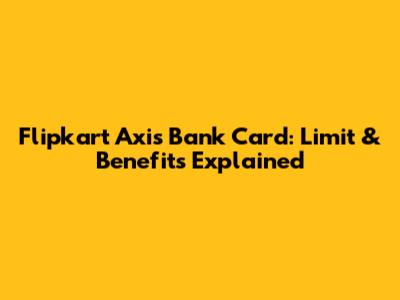 Flipkart Axis Bank Card: Limit & Benefits Explained
