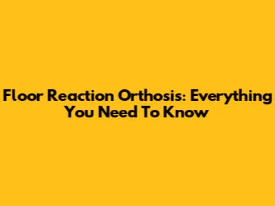 Floor Reaction Orthosis: Everything You Need To Know