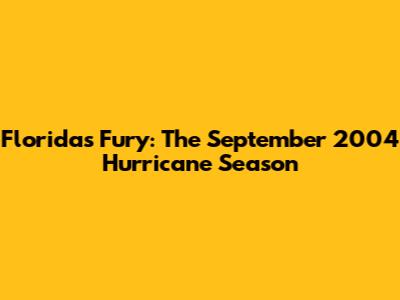 Florida's Fury: The September 2004 Hurricane Season