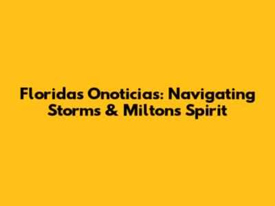 Florida's Onoticias: Navigating Storms & Milton's Spirit