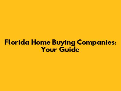 Florida Home Buying Companies: Your Guide