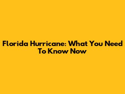 Florida Hurricane: What You Need To Know Now